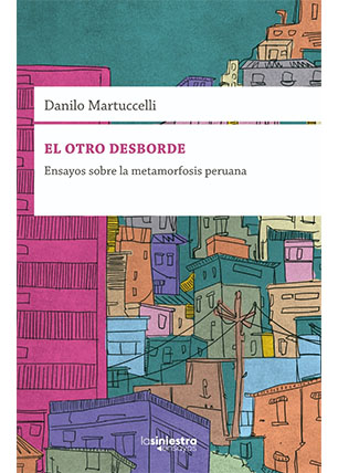 El otro desborde. Ensayos sobre la metamorfosis peruana