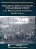 Indígenas, élites y Estado en la formación de las repúblicas andinas