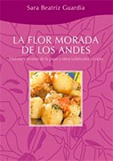 La flor morada de los Andes. Historia y recetas de la papa y otros tubérculos y raíces