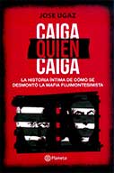 Caiga quien caiga. La historia íntima de cómo se desmontó la mafia fujimontesinista