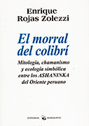 El Morral del Colibrí. Mitología, chamanismo y ecología simbólica entre los Ashaninka del Oriente peruano