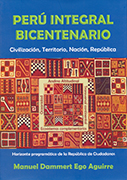 Perú Integral Bicentenario. Civilización, territorio, nación, república