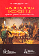 La independencia inconcebible. España y la “pérdida” del Perú (1820 – 1824)