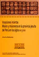 Vocaciones inciertas. Misión y misioneros en la provincia jesuita del Perú en los siglos XVI y XVII