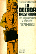 La década frustrada. Los industriales y el poder 1970-1980