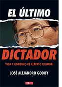 El último dictador. Vida y gobierno de Alberto Fujimori 